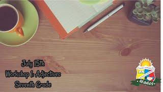 July 15th: 7th Grade - Workshop 1: Adjectives