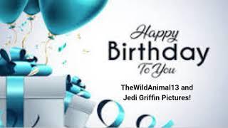 My Birthday Message for TheWildAnimal13 & Jedi Griffin Pictures