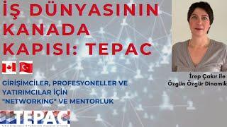 İŞ DÜNYASININ KANADA KAPISI: TEPAC GİRİŞİMCİ, YATIRIMCI, PROFESYONELLER İÇİN "NETWORKING" İREP ÇAKIR