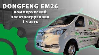 Полный обзор электрогрузовиков EV200 и EM26 от DongFeng. 1-я часть