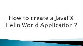 How to create a JavaFX Hello World Application ?