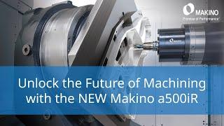 Unleash Next-Level Precision & Performance with the Makino a500iR