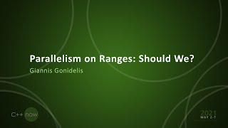 Parallelism on Ranges: Should We? - Giannis Gonidelis - [CppNow 2021]