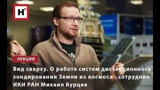 О РАБОТЕ СИСТЕМ ДИСТАНЦИОННОГО ЗОНДИРОВАНИЯ ЗЕМЛИ ИЗ КОСМОСА - СОТРУДНИК ИКИ РАН МИХАИЛ БУРЦЕВ