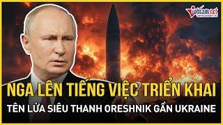 Nga chính thức tuyên bố việc triển khai tên lửa siêu thanh Oreshnik tại nước láng giềng của Ukraine