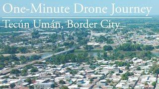 One-Minute Drone Journey#26: Tecún Umán, Border City