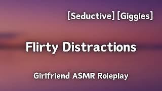 Flirty Distractions [F4A] [Seductive] [Teasing] [Giggles] [Girlfriend ASMR Roleplay]