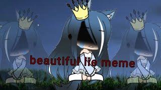 Beautiful lie//meme//gacha life