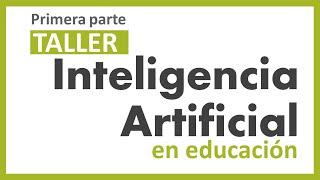 Taller Inteligencia Artificial en Educación. Para docentes. Primera parte.