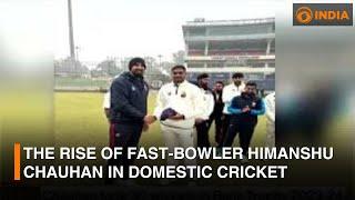 The rise of fast-bowler Himanshu Chauhan in domestic cricket | DD India