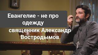 Евангелие - это не про одежду. Священник Александр Востродымов в прямом эфире!