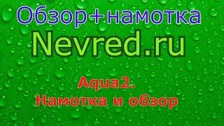 Обзор 10. Обзор и намотка Аква 2 на 2 спирали.