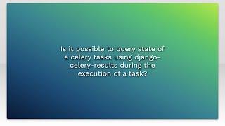 Is it possible to query state of a celery tasks using django-celery-results during the execution...