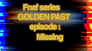 Gacha/Fnaf) GOLDEN PAST FNAF SERIES| missing (ep/1/3)