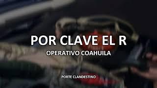 POR CLAVE EL R - PORTE CLANDESTINO (OP COAHUILA)