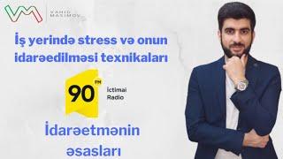 İŞ YERİNDƏ STRESS VƏ ONUN İDARƏEDİLMƏSİ | 90 FM-İctimai radio | İdarəetmənin əsasları #89