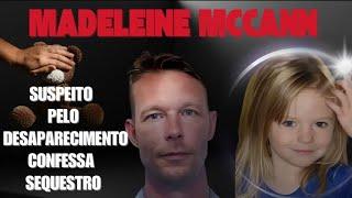  CASO MADELEINE MCCANN: SUSPEITO CONFESSA O SEQUESTRO