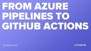 From Azure Pipelines to GitHub Actions by Patryk Lotzwi