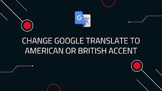 Change  Google translate to American or British accent