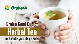 GRAB A GOOD CUP OF  HERBAL TEA AND MAKE YOUR DAY BETTER