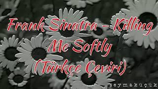 Frank Sinatra - Killing Me Softly // Türkçe Çeviri