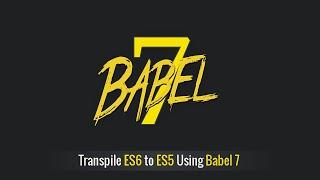 Use Babel 7 to Compile ES2018 to ES2015 - Transpile ES6 into ES5