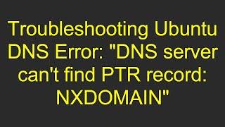 Troubleshooting Ubuntu DNS Error: "DNS server can't find PTR record: NXDOMAIN"