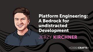 Platform Engineering: A Bedrock for undistracted Development • Jerzy Kirchner • CodeCrafts 2023