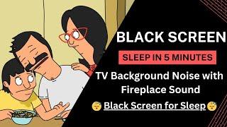 Black Screen | Bob's Burgers S1| Fireplace Sound Deep Sleep | 7 Hours