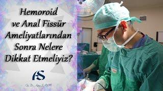 Hemoroid ve Anal Fissür Ameliyatlarından Sonra Nelere Dikkat Etmeliyiz?