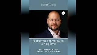 Павел Бессонов – Банкротство организации без юриста: как самостоятельно обанкротить компанию.