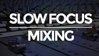 Slow Focus Mixing: The Framework for Fast, Easy Mixes | musicianonamission.com  - Mix School #9