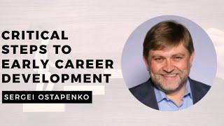 Critical Steps to Early Career Development - Sergei Ostapenko