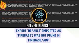 export 'default' (imported as 'firebase') was not found in 'firebase/app' in react || solved 2023