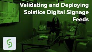 Validating and Deploying Solstice Digital Signage Feeds