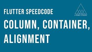 Flutter SpeedCode - Column, Containers, Alignment