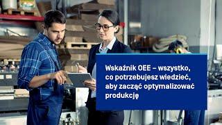 Wskaźnik OEE – wszystko, co potrzebujesz wiedzieć, aby zacząć optymalizować produkcję