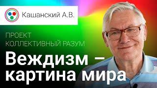 Кашанский А.В.  Веждизм – картина мира для проекта «Коллективный разум». Лекция третья.