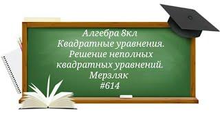 Квадратные уравнения. Решение неполных квадратных уравнений. Алгебра 8кл. Мерзляк#614