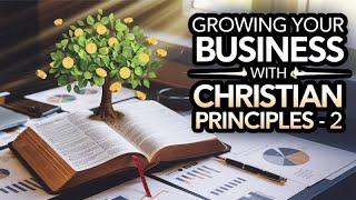 Growing Your Business with Christian Principles - 2 | मसीह सिद्धांतों के साथ अपना व्यवसाय बढ़ाना - २