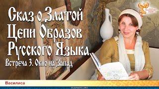 Сказ о Златой Цепи Образов Русского Языка. Встреча 3. Окно на Запад. Василиса