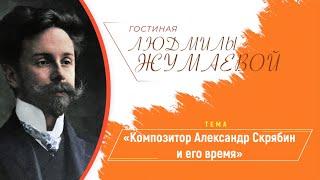 Гостиная Людмилы Жумаевой - «Композитор Александр Скрябин и его время»