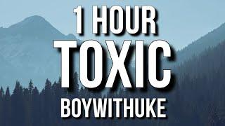 BoyWithUke - Toxic (Lyrics) 1 Hour