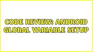 Code Review: Android Global Variable Setup (4 Solutions!!)