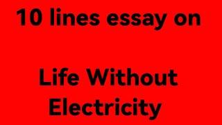 10lines essay on life without electricity/essay on life without electricity/life without electricity