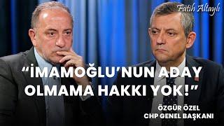 "İmamoğlu'nun aday olmama hakkı yok!" / CHP Genel Başkanı Özgür Özel & Fatih Altaylı