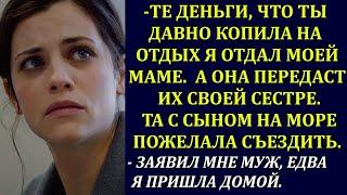 Я твои деньги, что ты на отдых копила, отдал моей матери.Безвозвратно.-заявил мне муж и испугался...