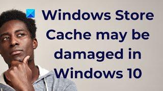 Windows Store Cache may be damaged in Windows 10