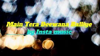 Main Tera Deewana Balliye Official audio by Insta music|Insta music|#instamusic #viraamaks #love