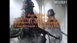 Battlefield V - xXToppGunXx Gaming Solo Champagne Live Stream Let's do This!!